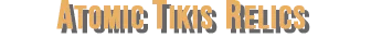 Atomic Tikis Relics